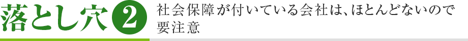 落とし穴2　社会保障が付いている会社は、ほとんどないので要注意